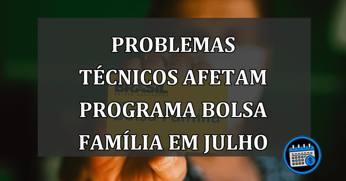 Problemas Técnicos Afetam Programa Bolsa Família em Julho