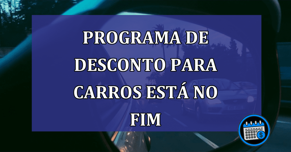 Programa de DESCONTO para CARROS está no FIM