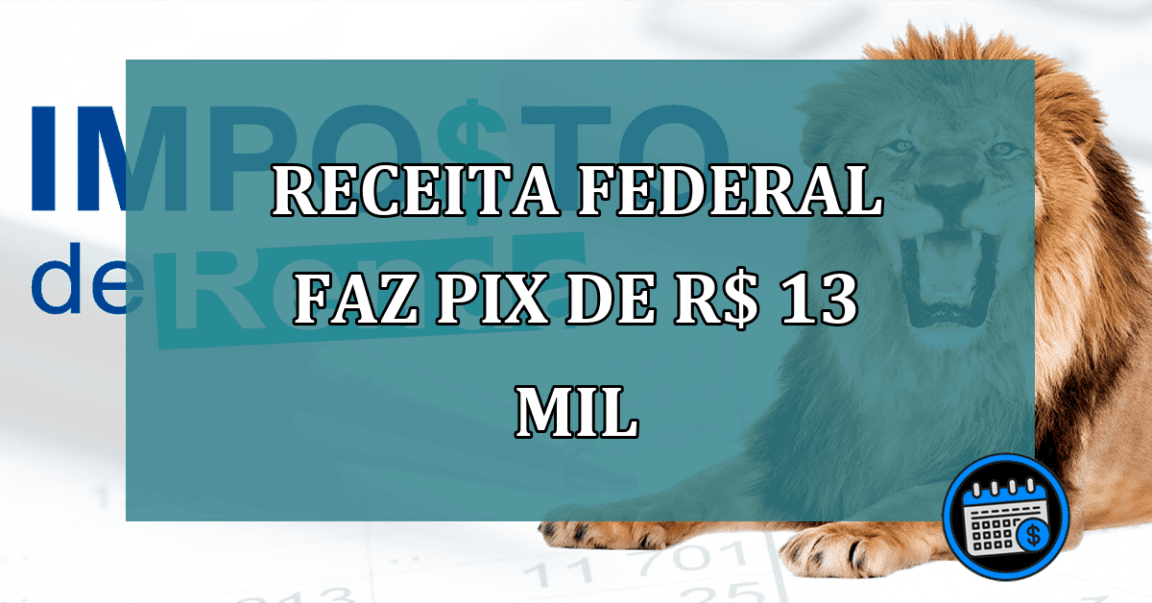 Receita Federal faz PIX de R$ 13 MIL