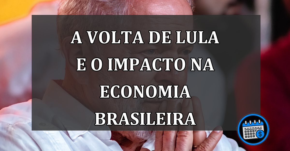 A Volta de Lula e o Impacto na Economia Brasileira