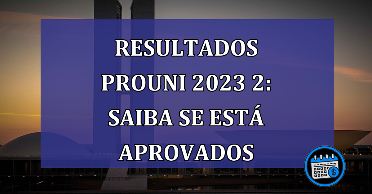 RESULTADOS ProUni 2023 2: saiba se esta APROVADOS