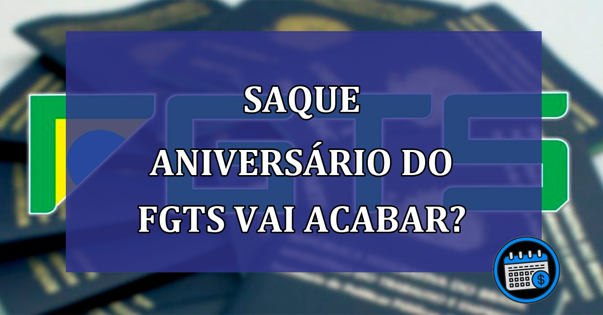 Saque Aniversario do FGTS vai ACABAR?