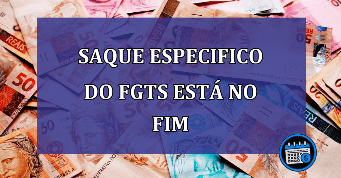 Saque especifico do FGTS está no FIM