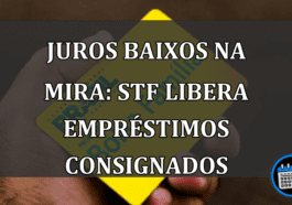 Juros baixos na mira: STF libera empréstimos consignados