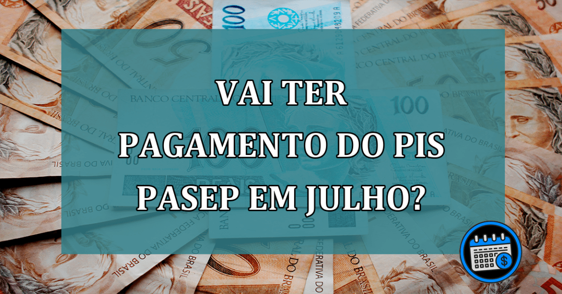 Vai ter PAGAMENTO do PIS Pasep em JULHO?