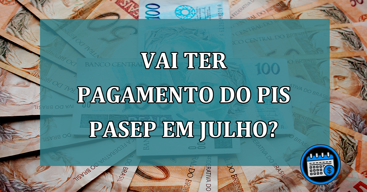 Vai ter PAGAMENTO do PIS Pasep em JULHO?