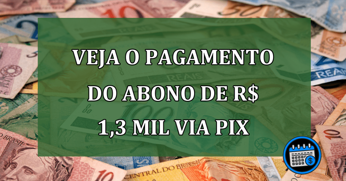 Veja o PAGAMENTO do abono de R$ 1,3 MIL via PIX