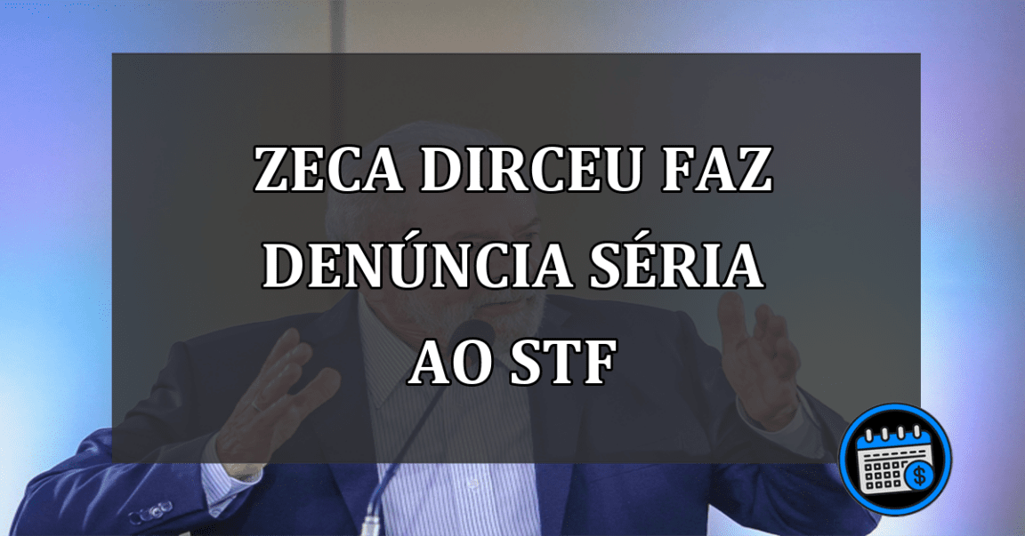 Zeca Dirceu faz denúncia séria ao STF