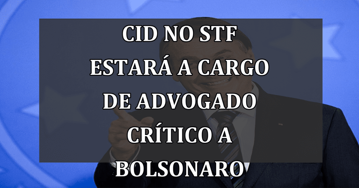 Cid no STF estará a cargo de advogado crítico a Bolsonaro