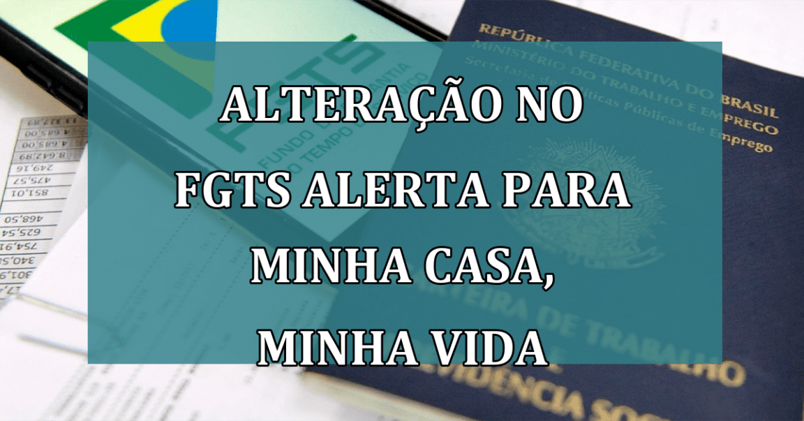 Alteração no FGTS ALERTA para Minha Casa, Minha Vida