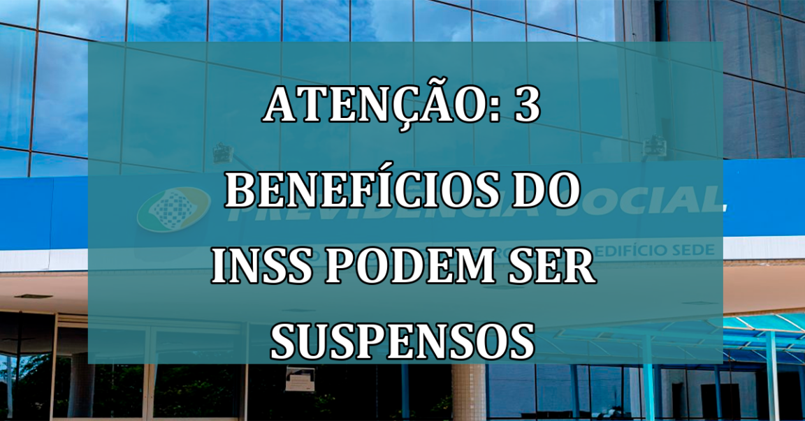 ATENCAO: 3 ido INSS podem ser SUSPENSOS