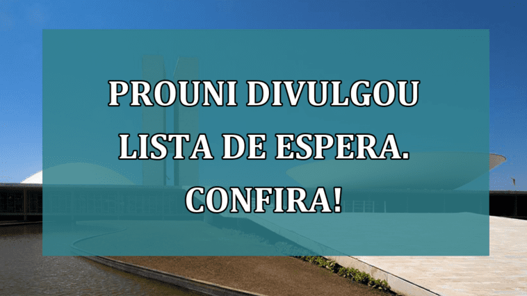 ProUni divulgou LISTA de ESPERA. Confira!