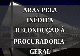 Aras pela inédita recondução à Procuradoria-Geral