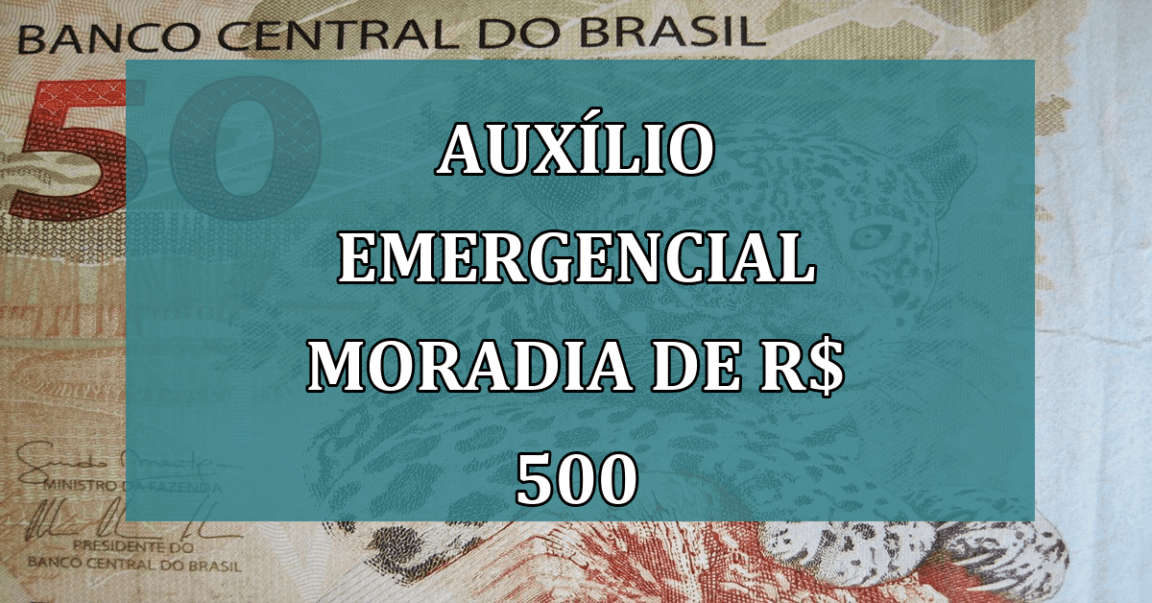 Auxilio Emergencial Moradia de R$ 500