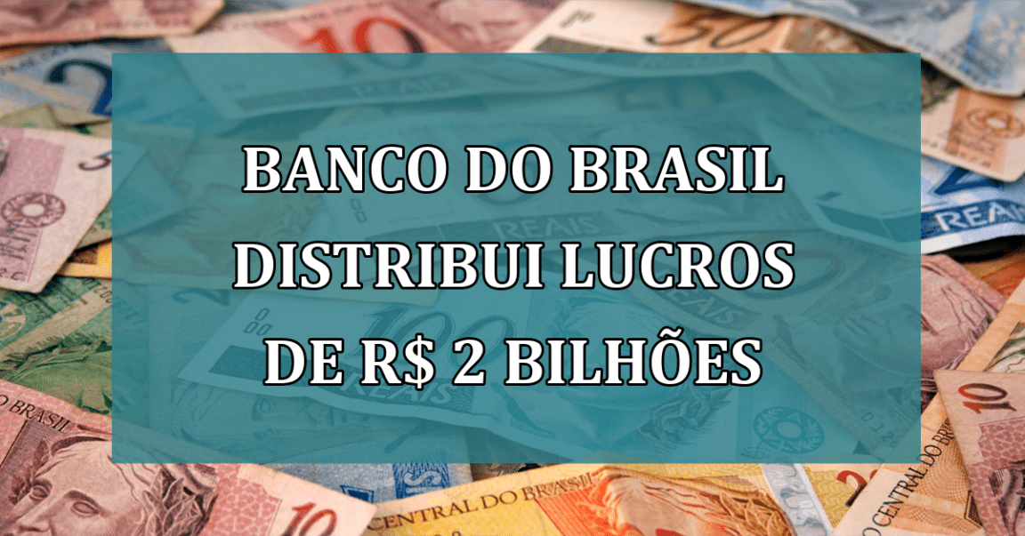 Banco do Brasil DISTRIBUI LUCROS de R$ 2 bilhões