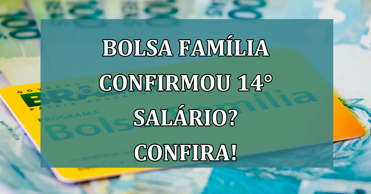 Bolsa Familia CONFIRMOU 14° salario? Confira!