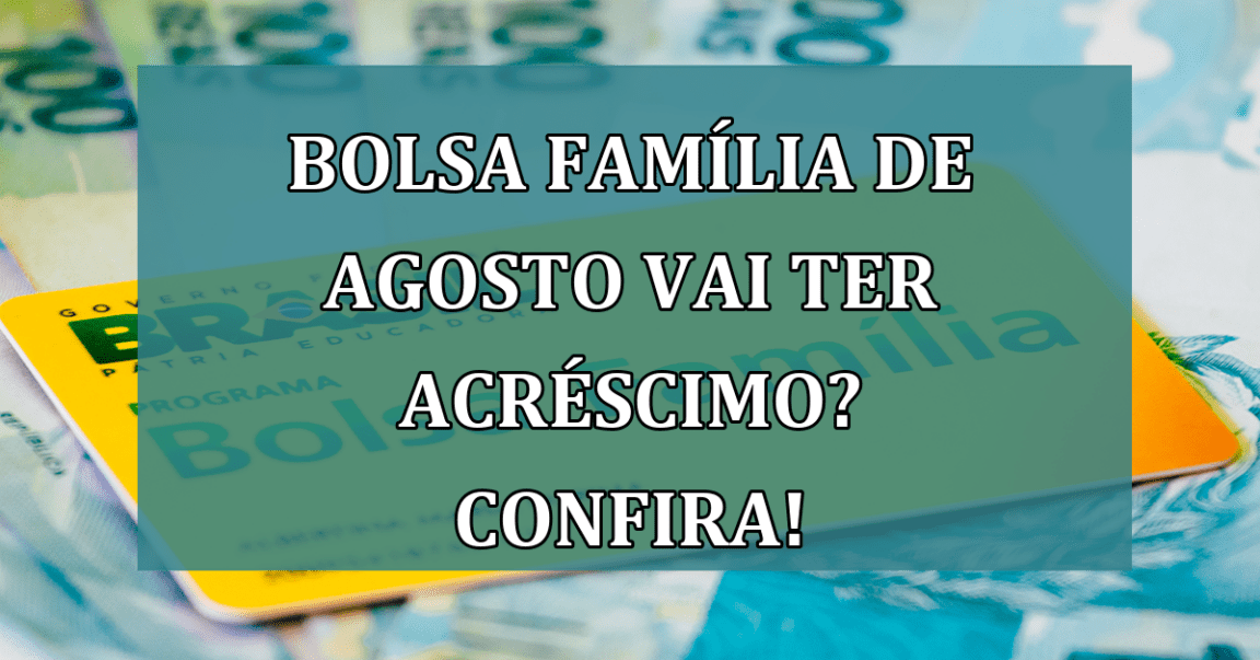 Bolsa Familia de agosto vai ter ACRESCIMO? Confira!