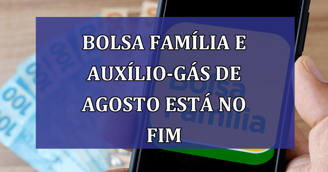 Bolsa Familia e Auxilio-Gas de agosto esta no FIM