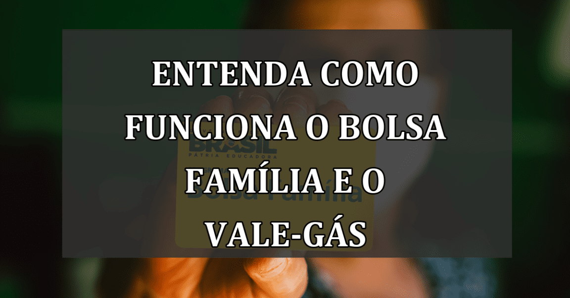 Entenda como funciona o Bolsa Família e o Vale-Gás