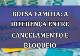 Bolsa Familia: a diferenca entre CANCELAMENTO e BLOQUEIO