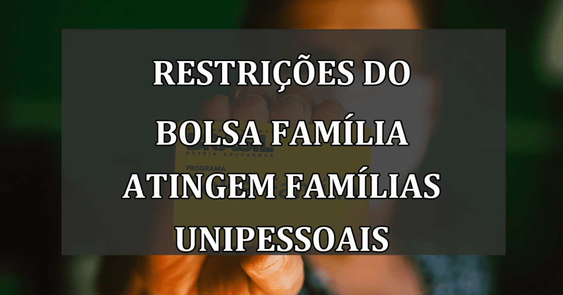 Restrições do Bolsa Família Atingem Famílias Unipessoais