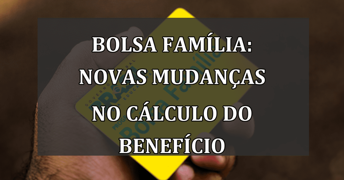 Bolsa Família: Novas Mudanças no Cálculo do Benefício