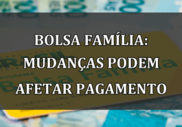 Bolsa Família: Mudanças podem afetar pagamento