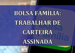 Bolsa Familia: trabalhar de CARTEIRA assinada