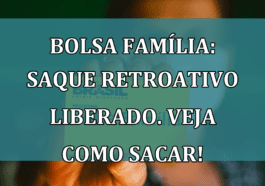 Bolsa Familia: saque RETROATIVO liberado. Veja como sacar!