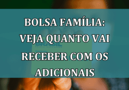 Bolsa Família: veja quanto vai RECEBER com os ADICIONAIS