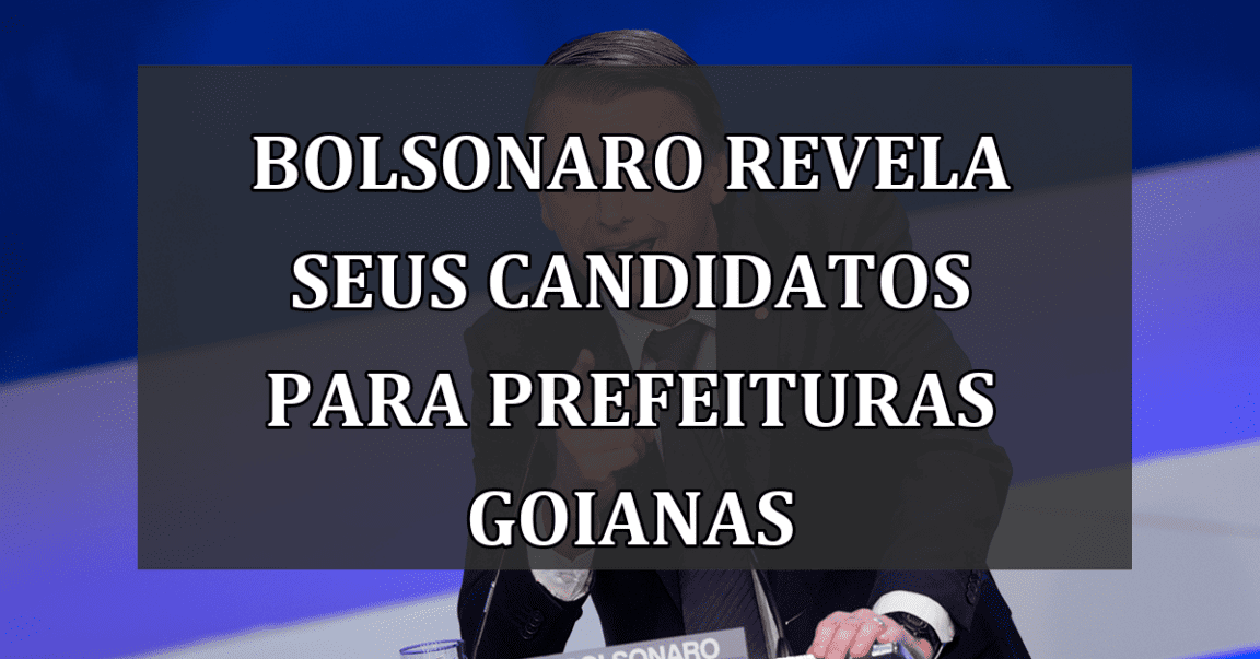 Bolsonaro revela seus candidatos para prefeituras goianas