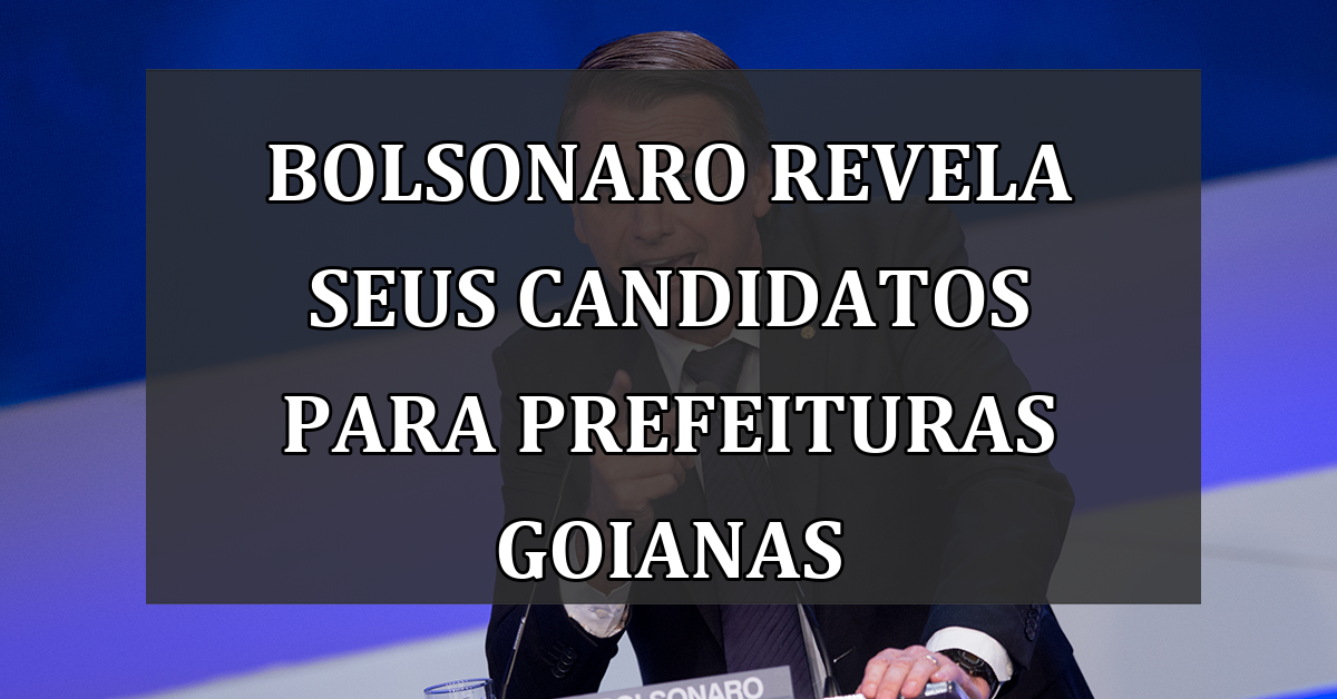 Bolsonaro revela seus candidatos para prefeituras goianas