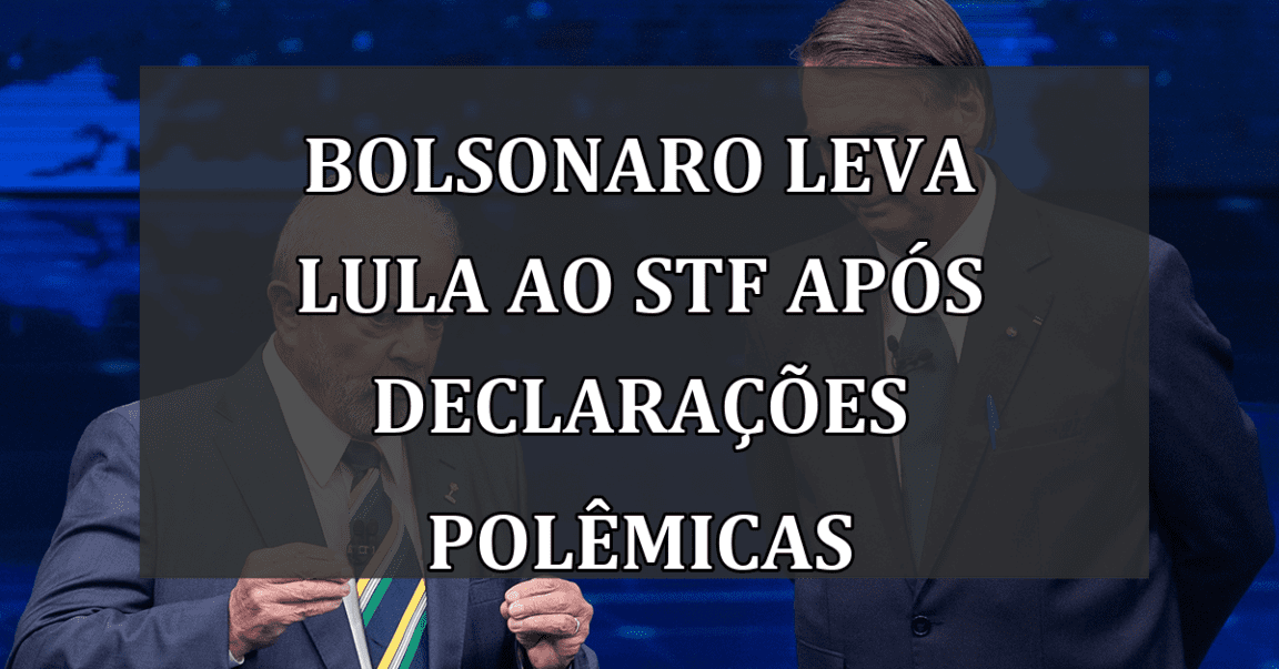 Bolsonaro leva Lula ao STF após declarações polêmicas