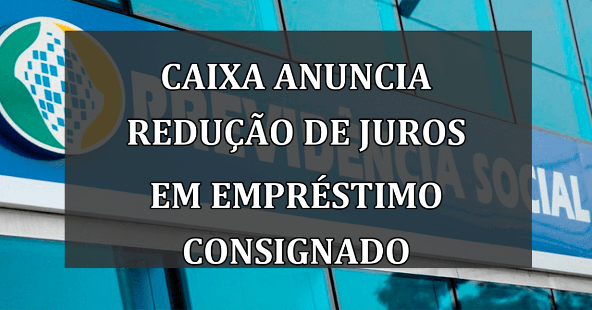 Caixa anuncia redução de juros em empréstimo consignado