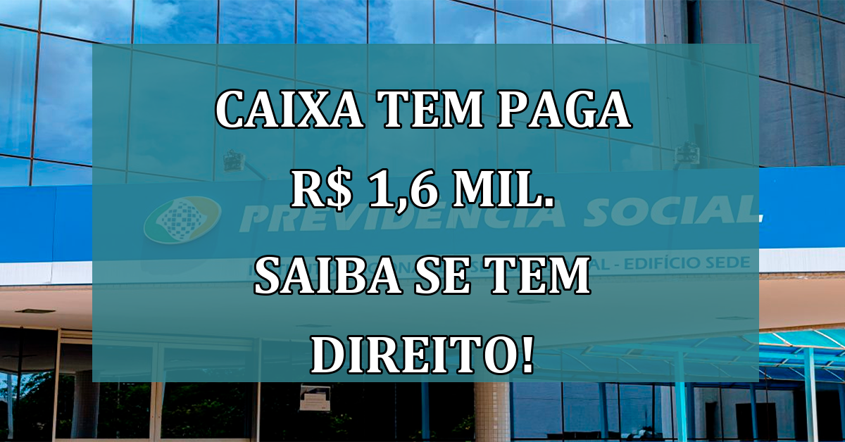 Caixa Tem paga R$ 1,6 mil. Saiba se TEM DIREITO!