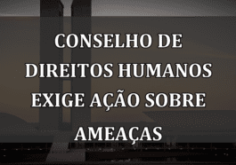 Conselho de Direitos Humanos exige ação sobre ameaças