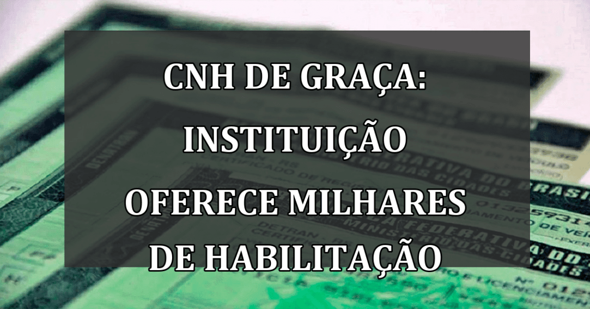 CNH de GRACA: instituicao oferece MILHARES de habilitacao