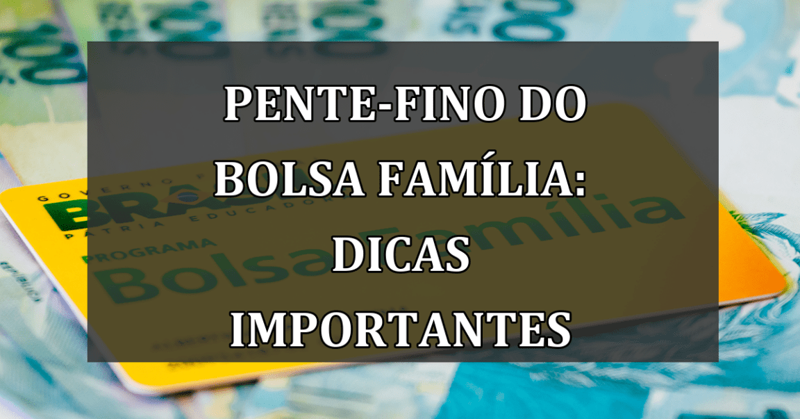 pente-fino do Bolsa Família: Dicas importantes