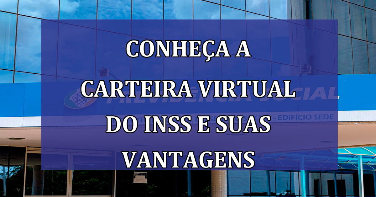 Conheça a Carteira Virtual do INSS e suas VANTAGENS