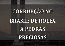 Corrupção no Brasil: De Rolex à Pedras Preciosas