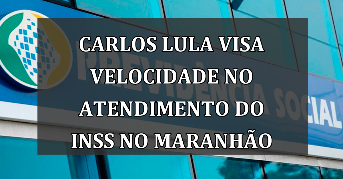 Carlos Lula visa velocidade no atendimento do INSS no Maranhão