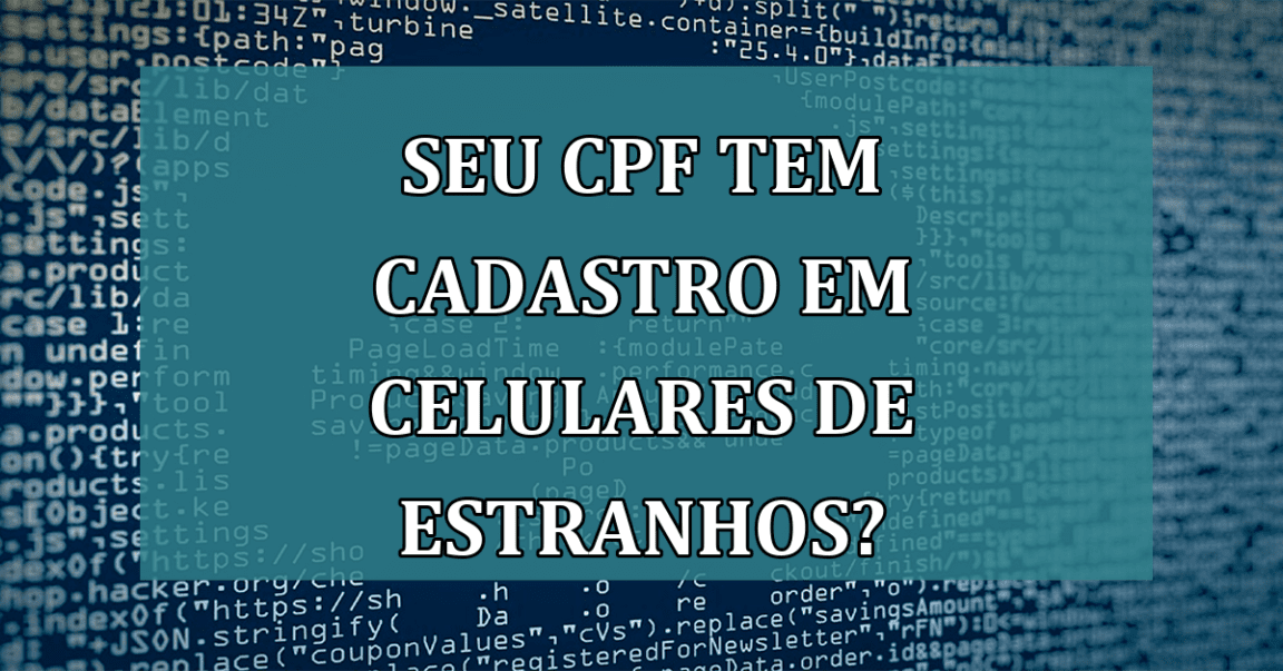 Seu CPF tem cadastro em celulares de estranhos?