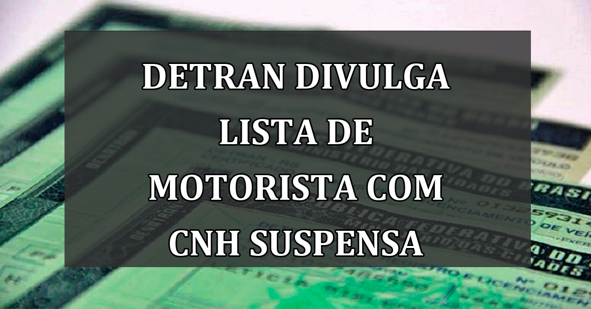 Detran divulga LISTA de motorista com CNH SUSPENSA