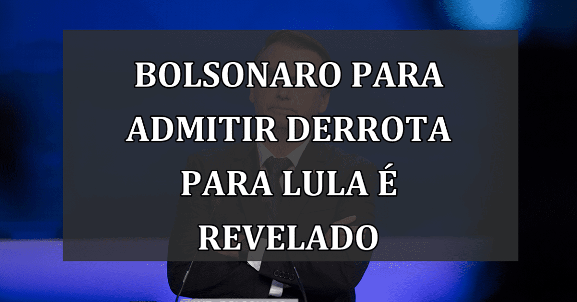 Bolsonaro para admitir derrota para Lula é revelado