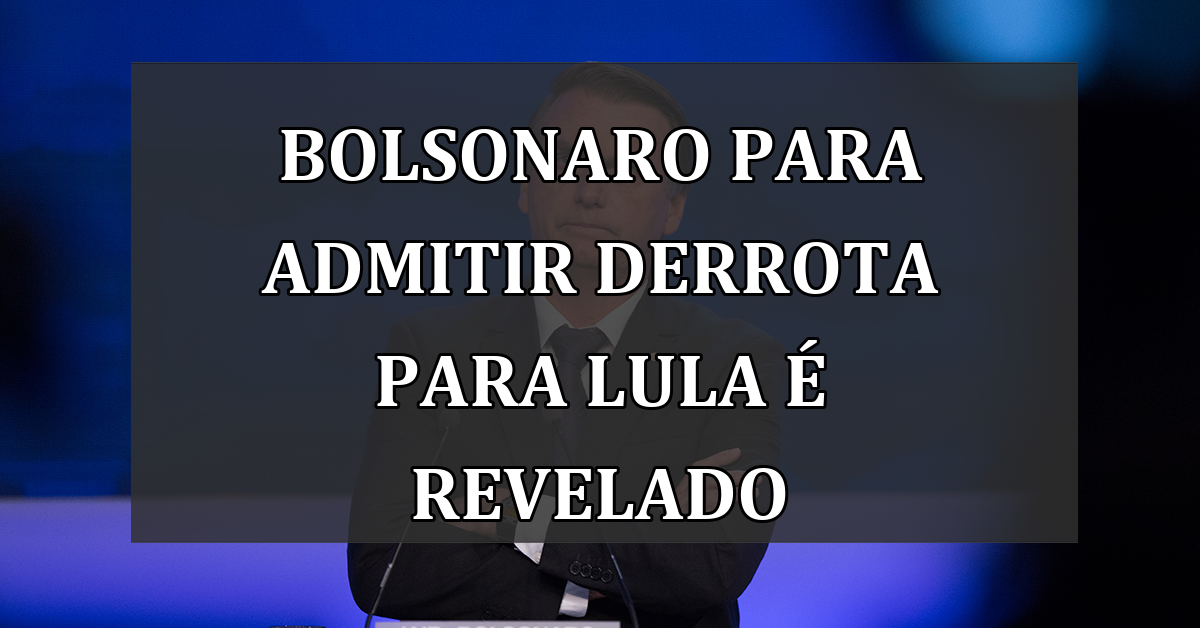 Bolsonaro para admitir derrota para Lula é revelado