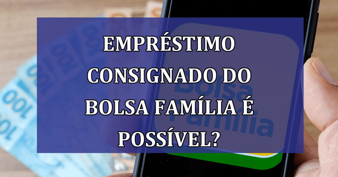 Emprestimo Consignado do Bolsa Familia e possivel?