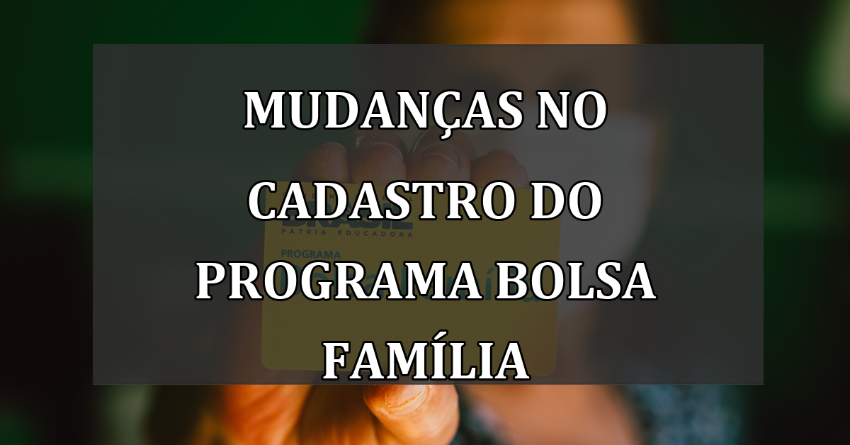 Mudanças no Cadastro do Programa Bolsa Família