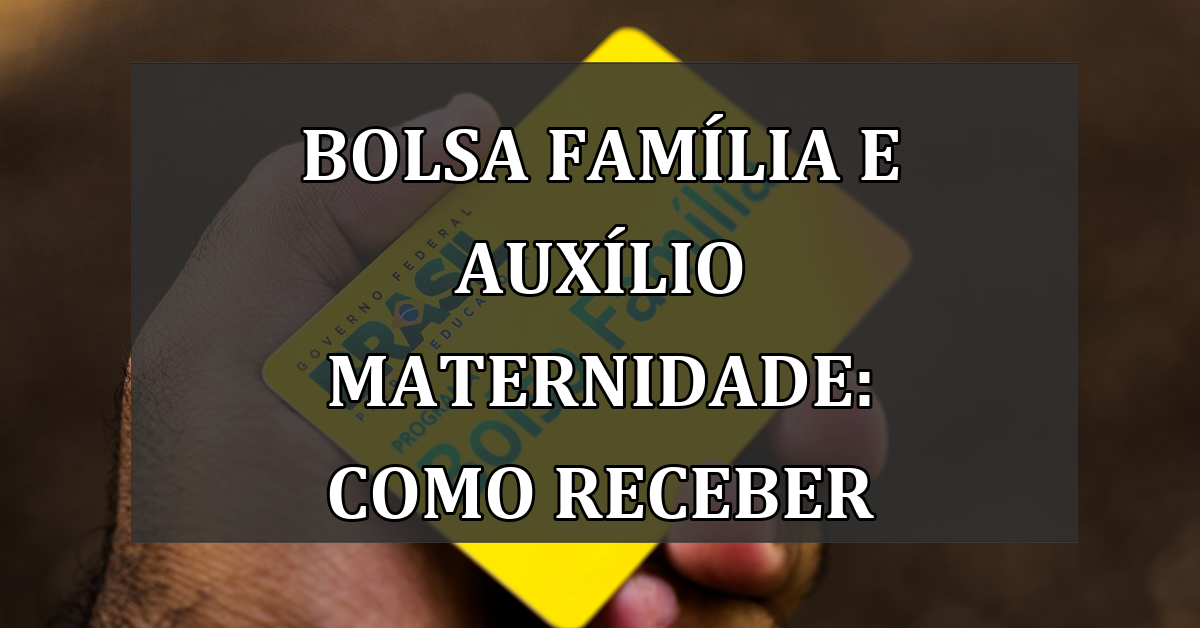 Bolsa Família e Auxílio Maternidade: como receber