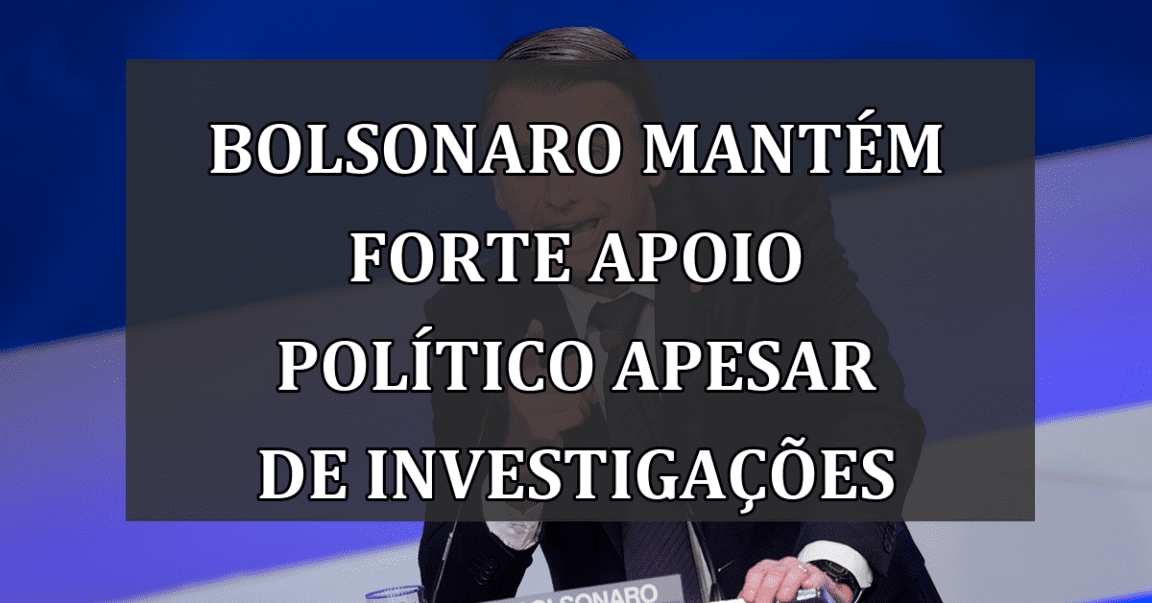 Bolsonaro mantém forte apoio político apesar de investigações