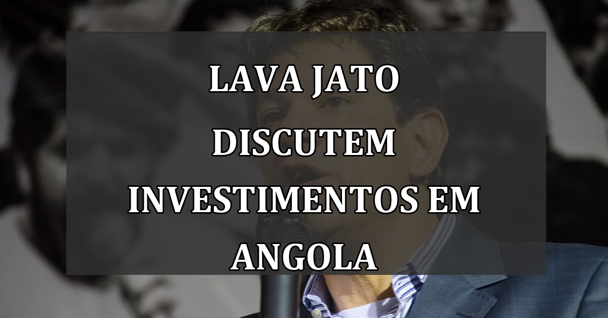 Lava Jato discutem investimentos em Angola